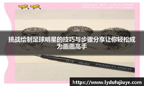 挑战绘制足球明星的技巧与步骤分享让你轻松成为画画高手