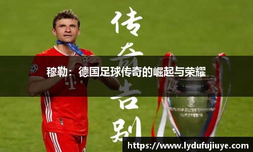 穆勒：德国足球传奇的崛起与荣耀